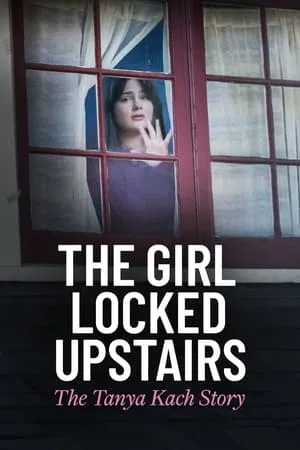 ดูหนังออนไลน์ฟรี The Girl Locked Upstairs The Tanya Kach Story (2024)